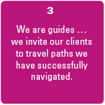 we are guides, we invite our clients to travel paths we have successfully navigated